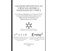 GRANDES MENTES EN LAS CIENCIAS: Un Vistazo Rápido a la Vida de 75 de los mas Grandes Personajes en la Historia de la Química, las Matemáticas y la Física