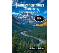 GRANDES MONTAGNES FUMÉES GUIDE D'AVENTURE 2026: Votre manuel essentiel sur la nature, la culture et le patrimoine