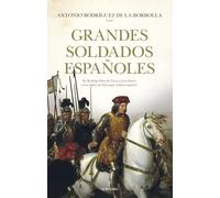 Grandes soldados españoles: De Rodrigo Díaz de Vivar a Luis Daoiz. Ocho siglos de liderazgo militar español