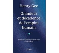 Grandeur et décadence de l'empire humain: Histoire d'une espèce en voie d'extinction