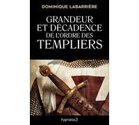 Grandeur et décadence de l'ordre des Templiers: Ordre militaire, religieux et politique