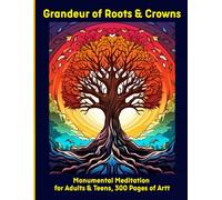 Grandeur of Roots & Crowns: Monumental Meditation for Adults & Teens, 300 Pages of Art