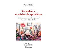 Grandeurs et misères hospitalières Témoignage d’un patient de longue durée. Transcrit par Gilbert Boillot - Pierre Boillot - Orizons - broché - Témoignage