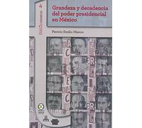 Grandeza y decadencia del poder presidencial en México / Patricio Emilio Marcos.