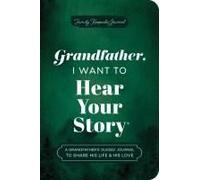 Grandfather, I Want to Hear Your Story (Expanded Edition): A Grandfather's Guided Journal to Share His Life & His Love