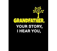 Grandfather, Your Story, I Hear You: A Guided Journal for Seniors to Share Their Life, Memories, Wisdom, and Love with Family