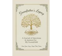 Grandfathers Legacy - A Journal of Questions & Answers for My Grandchild: Share Your Story, Shape Their Future