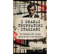 Grandi Truffatori Italiani: Da Sindona alle crypto - Storia di chi ci ha derubato
