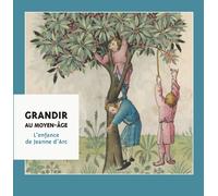 Grandir au Moyen Age: L'enfance de Jeanne d'Arc