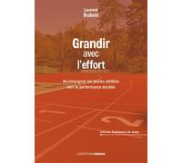 Grandir avec l’effort Accompagner les jeunes athlètes vers la performance durable - Laurent Dubois - Ovadia Eds - broché - Récit