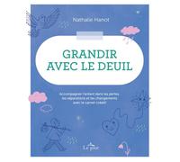 Grandir avec le deuil - Accompagner l'enfant dans les pertes, les séparations et les changements avec le carnet créatif - Nathalie Hanot - Le Jour Eds - broché - Guide