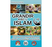 GRANDIR AVEC L'ISLAM - 20 histoires inspirantes pour devenir un meilleur musulman - #2: I. La prière et les obligations religieuses, II. Le respect des parents et des aînés