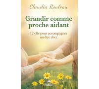 Grandir comme proche aidant - 12 clés pour accompagner un être cher