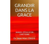 GRANDIR DANS LA GRACE: MANUEL D'EDUCATION CHRETIENNE