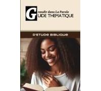 Grandir Dans La Parole: Guide Thematique D'etude Biblique (French Edition)