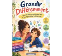 Grandir Différemment: Le guide des parents d'enfants à haut potentiel intellectuel - Comprendre l'enfant à HPI, l'accompagner au quotidien et à l'école, en famille