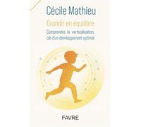 Grandir en équilibre - Comprendre la verticalisation un développement optimal - Cécile Mathieu - Favre Pierre-Marcel Eds - broché - Guide