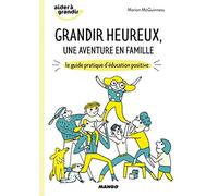 Grandir Heureux, Une Aventure En Famille - Le Guide Pratique D'éducation Positive
