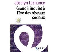 Grandir inquiet à l'ère des réseaux sociaux Jocelyn Lachance (Auteur)