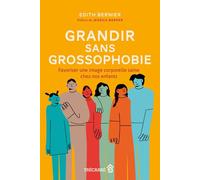 Grandir sans grossophobie - Favoriser une image corporelle saine chez nos enfants - Edith Bernier - Trecarre - broché - Guide