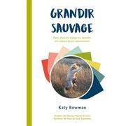 Grandir sauvage : Pour plus de temps en famille, en nature et en mouvement