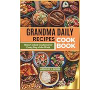 GRANDMA DAILY RECIPES COOKBOOK: Home Cooked Goodness for Every Day of the Week