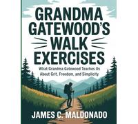 Grandma Gatewood’s Walk Exercises: What Grandma Gatewood Teaches Us About Grit, Freedom, and Simplicity