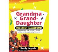 Grandma Granddaughter Together Is Awesome: Interview Each Other Sharing, Learning, Building Bonds, and Creating Memories