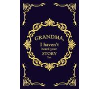 Grandma, I Haven't Heard Your Story Yet: A Grandmother’s Guided Journal To Share Her Memories, Stories, And Love