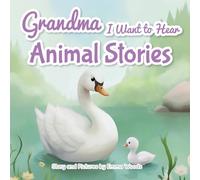 Grandma, I Want to Hear Animal Stories: A Grandmother's Bedtime Lessons on Love, Gratitude, and Being Yourself-With Pandas, Puppies, Whales, and More!