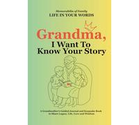 Grandma, I Want to Know Your Story: A Grandmother’s Guided Journal and Keepsake Book to Share Legacy, Life, Love and Wisdom