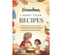 Grandma, I Want Your Recipes: A Guided Keepsake Journal of Family Recipes, Holiday Traditions, and Cooking Memories - The Perfect Gift for Grandma
