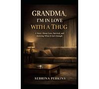 GRANDMA, I'M IN LOVE WITH A THUG: A Story About Love, Survival, and Knowing When It Isn’t Enough