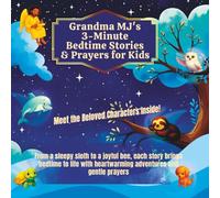 Grandma MJ's 3-Minute Bedtimes Stories & Prayers for Kids: From a sleepy sloth to a joyful bee, each story brings bedtime to life with heartwarming adventures and gentle prayers