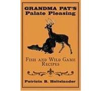 Grandma Pat's Palate Pleasing Fish and Wild Game Recipes Holtslander, Patricia B. (Auteur)