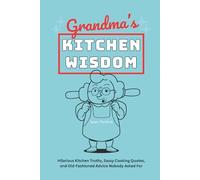 Grandma’s Kitchen Wisdom: Hilarious Kitchen Truths, Sassy Cooking Quotes, and Old-Fashioned Advice Nobody Asked For