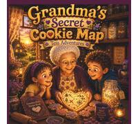 Grandma’s Secret Cookie Map: A Magical Family Adventure Filled with Treasure Hunts, Secret Recipes, and Cozy Baking Fun