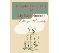 Grandma’s Secrets & My Experiments A Recipe Chronicle: A Recipe Journal with Hardcover for Gift to your loved ones -120 pages