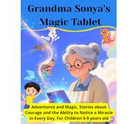 Grandma Sonya's Magic Tablet: Adventures and Magic, Stories about Courage and the Ability to Notice a Miracle in Every Day. For Children 5-9 years old