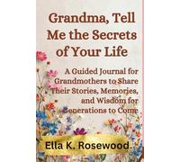 Grandma, Tell Me the Secrets of Your Life: A Guided Journal for Grandmothers to Share Their Stories, Memories, and Wisdom for Generations to Come