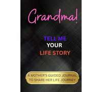 GRANDMA! TELL ME YOUR LIFE STORY: A Guided Keepsake Book for Grandmother to Record Her Memories and Pass Down Her Life, Legacy, and Love