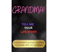 GRANDMA! TELL ME YOUR LIFE STORY: A Guided Keepsake Book for Grandmother to Record Her Memories and Pass Down Her Life, Legacy, and Love
