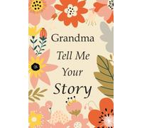 Grandma Tell Me Your Story: 140+ Questions For Your Grandma To Share Her Life And Thoughts: Grandmother's Life Experiences In Writing, A Keepsake Book Of Wisdom For Your Grandchildren