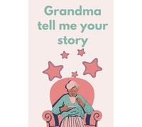 Grandma Tell Me Your Story: 200 perfect questions for she to share her memories and experiences with the family
