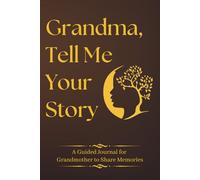 Grandma, Tell Me Your Story: A Guided Journal for Grandmothers to Share Memories, Wisdom & Life Lessons as a Thoughtful Mothers Day Gifts