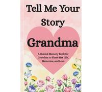 Grandma, Tell Me Your Story: A Guided Memory Book for Grandmothers to Share Her Life, Memories, and Love