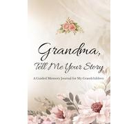 Grandma, Tell Me Your Story: A Guided Memory Journal for My Grandchildren