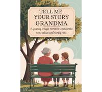 Grandma Tell Me Your Story: A Journey Through Memories To Celebrate Love, Values and Family Roots