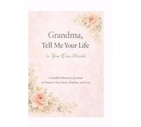 Grandma, Tell Me Your Story in Your Own Words: A Guided Memory Journal to Preserve Your Life, Wisdom, and Love