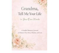 Grandma, Tell Me Your Story in Your Own Words: A Guided Memory Journal to Preserve Your Life, Wisdom, and Love